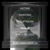 ANTIME Labelnight w/ Painting / Bad Stream / konkrit; June 17th 2023 live @ausland
